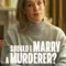 Should I Marry A Murderer?