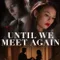Until We Meet Again fragman izle